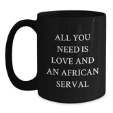 Funny African Serval Cat Gifts for Men from Friends, Birthday Unique Mug, All You Need Is Love And An African Serval Quote, Black Coffee Mug - Main